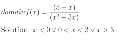 The domain of f(x)=((5-x))/((x^2-3x)) is x<0\lor 0<x<3\lor x>3